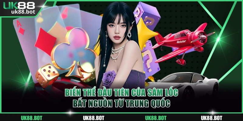 Biến thể đầu tiên của Sâm Lốc bắt nguồn từ Trung Quốc