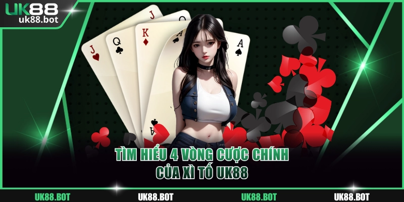 Các vòng cược chính trong game Xì tố UK88
