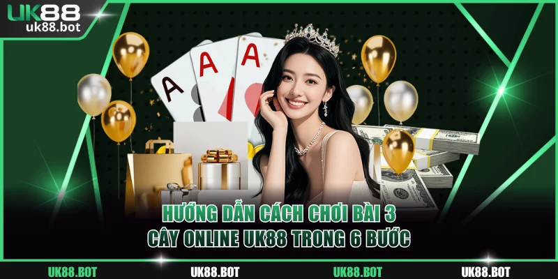 Hướng dẫn cách chơi bài 3 cây online UK88 trong 6 bước