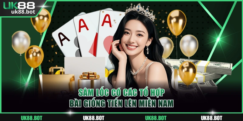 Sâm Lốc có các tổ hợp bài giống Tiến Lên Miền Nam