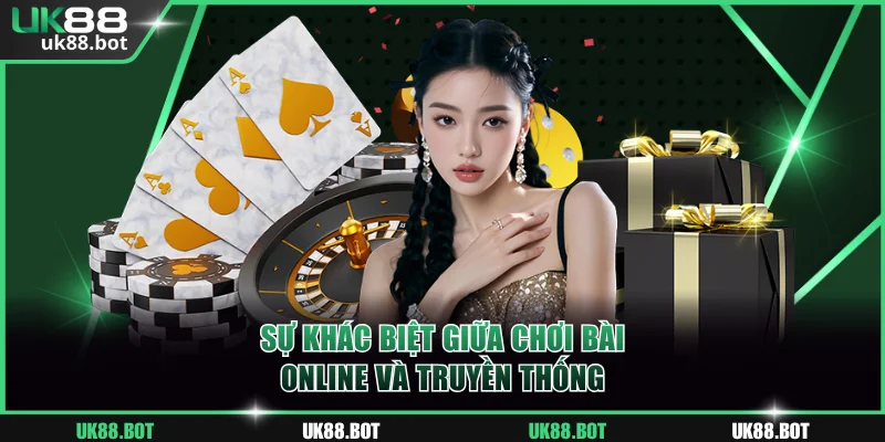 Sự khác biệt giữa chơi bài online và truyền thống
